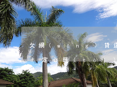 欠網(wǎng)貸還不起怎么穩(wěn)定心態(tài)(欠網(wǎng)貸還不起怎么穩(wěn)定心態(tài))
