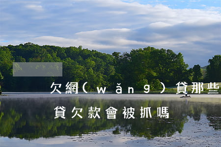 欠網(wǎng)貸那些事(網(wǎng)貸欠款會被抓嗎)