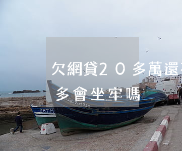 欠網貸20多萬還不起會坐牢嗎(欠網貸兩萬多會坐牢嗎)