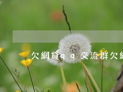 欠網貸qq交流群(欠網貸qq交流群)