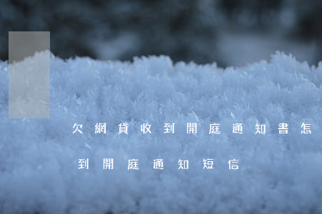 欠網貸收到開庭通知書怎么應訴(網貸逾期收到開庭通知短信)