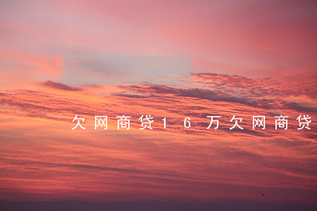 欠网商贷16万（欠网商贷16万）