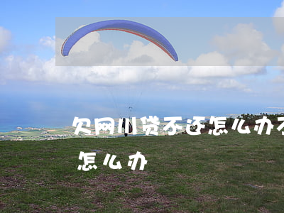 欠网川贷不还怎么办(不欠网贷,却被说欠网贷怎么办)