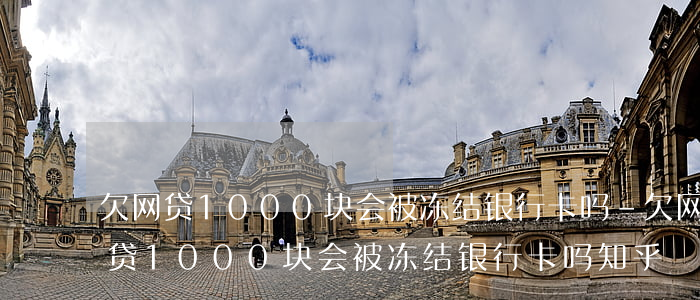 欠网贷1000块会被冻结银行卡吗-欠网贷1000块会被冻结银行卡吗知乎