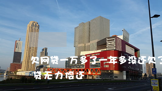 欠网贷一万多了一年多没还(欠了一万多的网贷无力偿还)