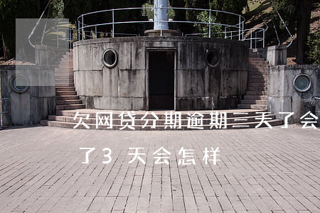 欠网贷分期逾期三天了会怎样(网贷还款逾期了3 天会怎样)