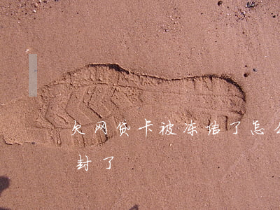 欠网贷卡被冻结了怎么办（因为网贷逾期卡被封了）