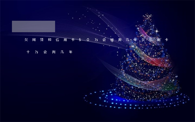 欠网贷和信用卡50万会被判几年(欠信用卡十万会判几年)