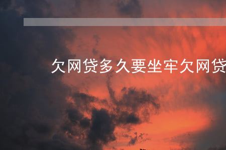 欠网贷多久要坐牢(欠网贷会不会坐牢?)