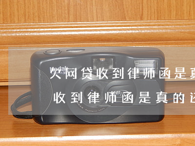 欠网贷收到律师函是真的还是假的-欠网贷收到律师函是真的还是假的啊