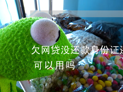 欠网贷没还款身份证还能用吗(欠网贷身份证可以用吗)
