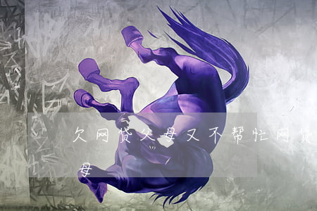欠网贷父母又不帮忙(网贷还不起不敢告诉父母)