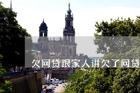 欠网贷跟家人讲(欠了网贷不敢告诉家人)