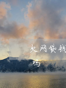 欠网贷钱不还会不会起诉(网贷欠钱会被起诉吗)
