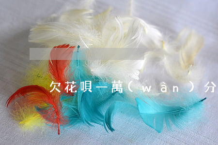 欠花唄一萬(wàn)分六期還每期還多少