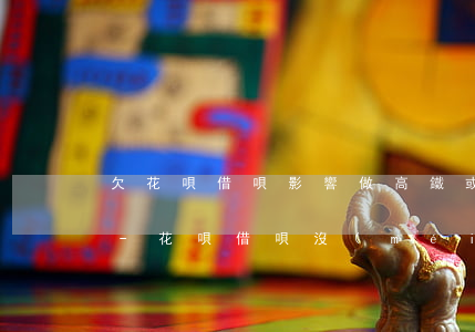 欠花唄借唄影響做高鐵或者飛機(jī)嗎-花唄借唄沒(méi)還能坐高鐵嗎