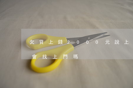 欠貸上錢2000元說上門(貸款欠幾百塊錢會找上門嗎?)