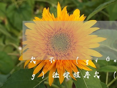 欠賬不還錢(qián)怎么啟動(dòng)法律程序(欠錢(qián)不還的程序)