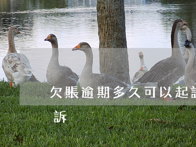 欠賬逾期多久可以起訴(欠款逾期多久才能起訴)