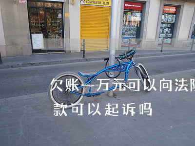 欠账一万元可以向法院起诉吗(一万以内的欠款可以起诉吗)