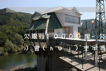 欠銀行10000塊-欠銀行一萬(wàn)會(huì)坐牢嗎