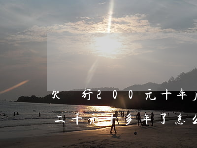 欠銀行200元十年后變3萬多了-欠銀行二千元十多年了怎么還