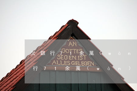 欠銀行71余萬(wàn)判刑 一男子欠銀行71余萬(wàn),法院判決:不用還