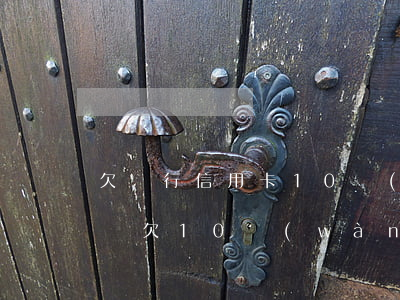 欠銀行信用卡10萬(wàn)逾期(信用卡賬欠10萬(wàn)逾期3年了)