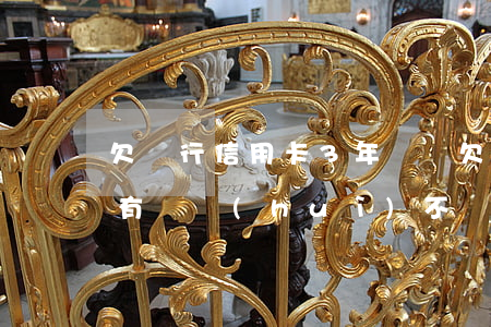 欠銀行信用卡3年沒還(欠銀行信用卡三年沒有還會(huì)不會(huì)坐牢)
