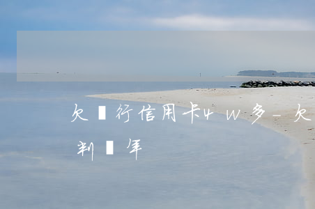 欠銀行信用卡4w多-欠銀行信用卡4萬要判幾年
