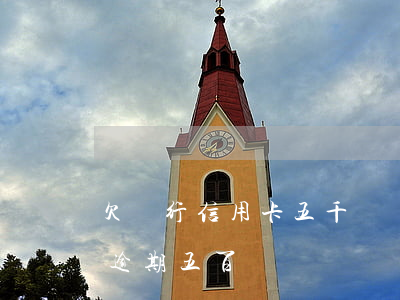 欠銀行信用卡五千塊錢逾期怎么算（信用卡欠逾期五百塊）