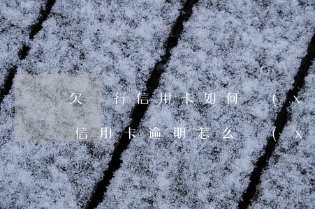 欠銀行信用卡如何協(xié)商還款（銀行信用卡逾期怎么協(xié)商停還）