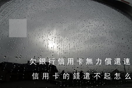 欠銀行信用卡無力償還連帶老婆嗎-欠銀行信用卡的錢還不起怎么辦會讓妻子還嗎