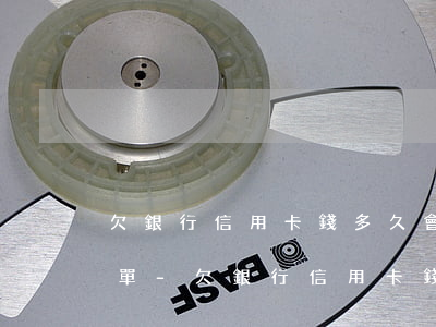 欠銀行信用卡錢多久會(huì)上失信名單-欠銀行信用卡錢多久會(huì)上失信名單呢