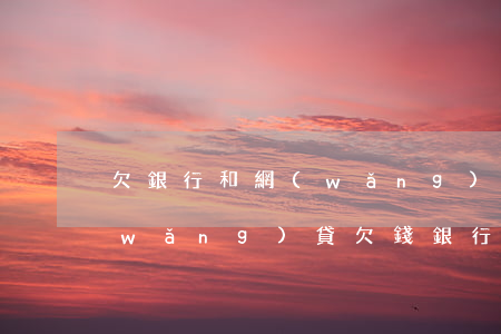 欠銀行和網(wǎng)貸錢無力償還(網(wǎng)貸欠錢銀行可以貸款嗎)