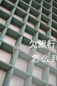 欠銀行幾千萬還不上會坐牢嗎（欠銀行幾千萬怎么判）