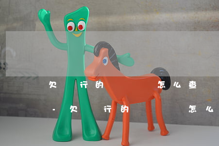 欠銀行的錢沒還怎么查詢有沒有被銀行起訴-欠銀行的錢沒還怎么查詢有沒有被銀行起訴