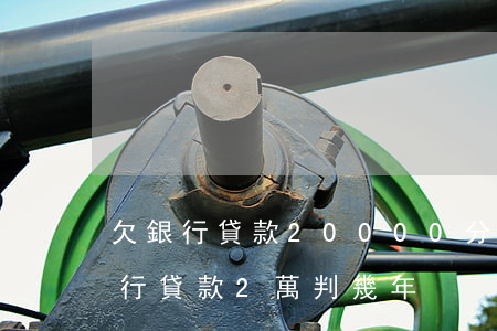 欠銀行貸款20000分期判什么刑-欠銀行貸款2萬判幾年