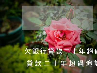 欠銀行貸款二十年超過追訴期限嗎-欠銀行貸款二十年超過追訴期限嗎怎么辦