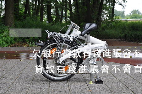 欠銀行貸款有錢進賬會不會直接扣-欠銀行貸款有錢進賬會不會直接扣錢
