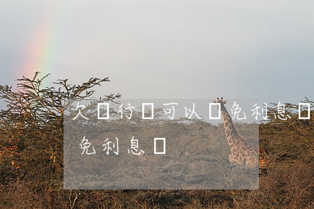 欠銀行錢可以減免利息嗎-欠銀行錢可以減免利息嗎