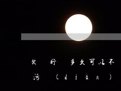 欠銀行錢多久可以不還錢（欠銀行錢多久消除污點(diǎn)）