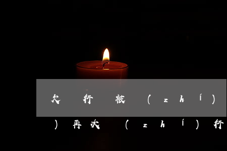 欠銀行錢被執(zhí)行后還會(huì)再次執(zhí)行嗎