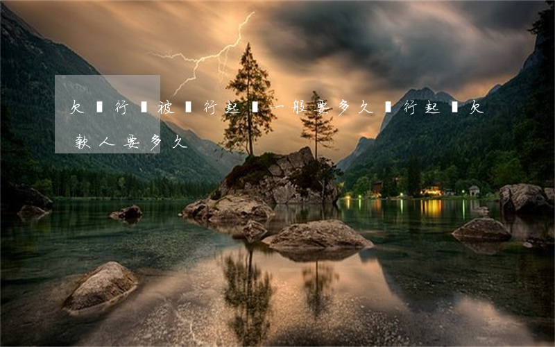 欠銀行錢被銀行起訴一般要多久(銀行起訴欠款人要多久)