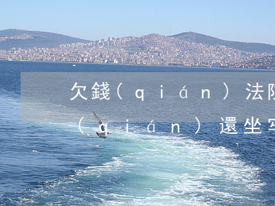 欠錢(qián)法院起訴沒(méi)錢(qián)還坐牢嗎(欠錢(qián)法院起訴沒(méi)錢(qián)還坐牢嗎)