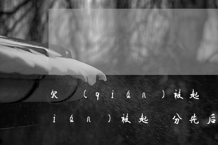 欠錢(qián)被起訴分先后嗎（欠錢(qián)被起訴分先后嗎）