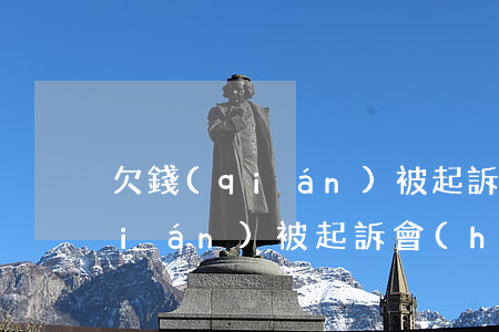 欠錢(qián)被起訴如何判刑(欠錢(qián)被起訴會(huì)怎么判)