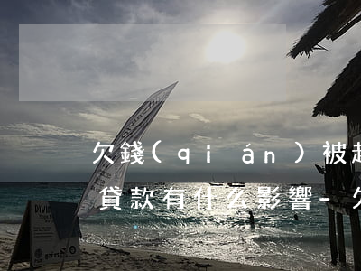 欠錢(qián)被起訴對(duì)銀行貸款有什么影響-欠錢(qián)被起訴對(duì)銀行貸款有什么影響嗎