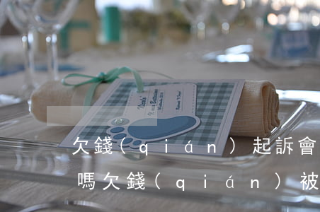 欠錢(qián)起訴會(huì)留記錄嗎(欠錢(qián)被起訴會(huì)有污點(diǎn)嗎)