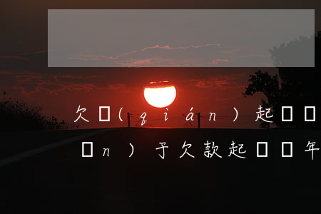 欠錢(qián)起訴訴訟有效期(關(guān)于欠款起訴幾年內(nèi)有效)